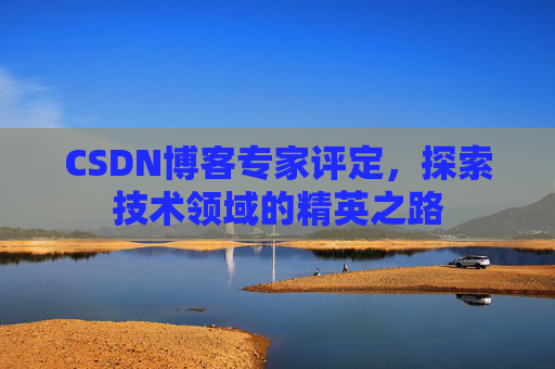 CSDN博客专家评定，探索技术领域的精英之路